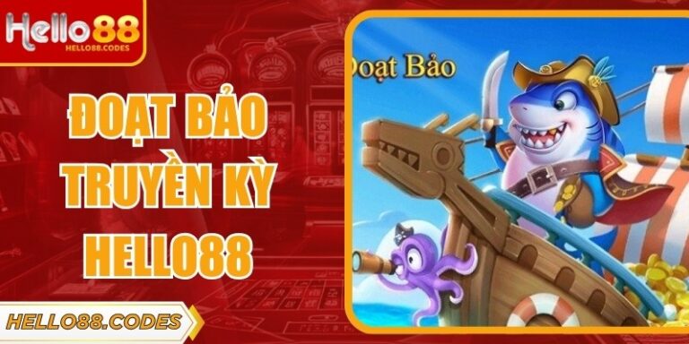 Đoạt Bảo Truyền Kỳ Hello88 – Trải Nghiệm Bắn Cá Hấp Dẫn