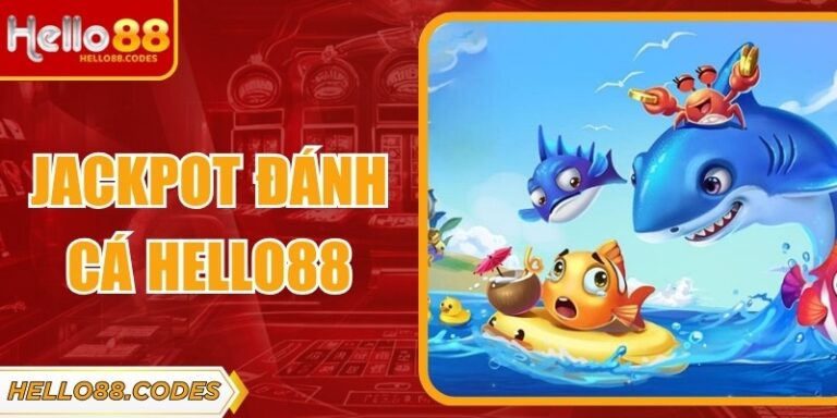 Jackpot Đánh Cá Hello88 - Ưu Điểm, Luật Chơi Và Hỗ Trợ