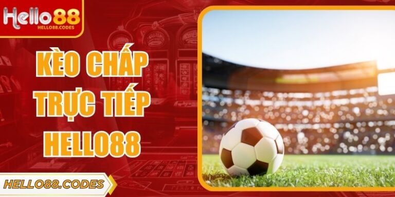 Kèo Chấp Trực Tiếp Hello88 - Hướng Dẫn Chi Tiết Dễ Hiểu