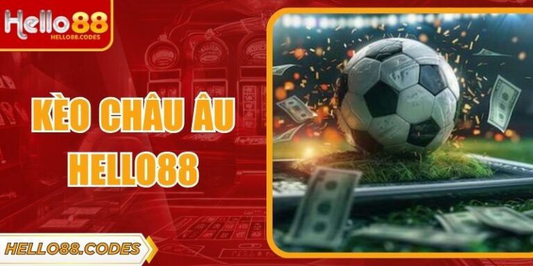 Kèo Châu Âu Hello88 - Phân Tích Dễ Hiểu, Tỷ Lệ Chuẩn 2026