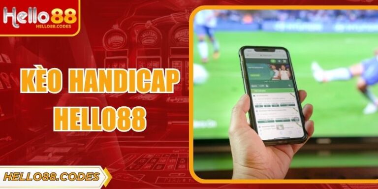 Kèo Handicap Hello88 - Hiểu Đúng Để Đặt Cược Hiệu Quả