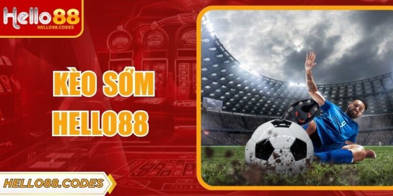 Kèo Sớm Hello88 - Hướng Dẫn Đặt Cược Tối Ưu, Hiệu Quả